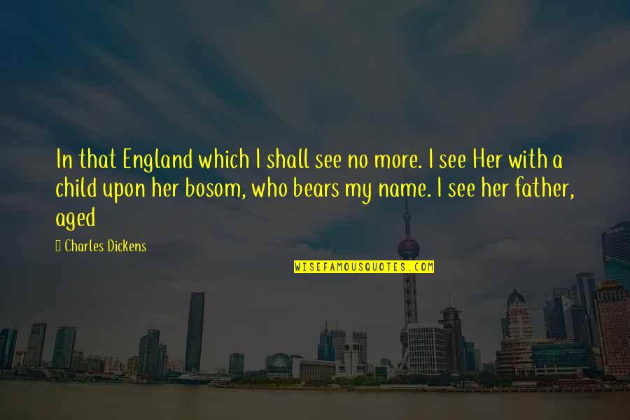 Bears Child Quotes By Charles Dickens: In that England which I shall see no