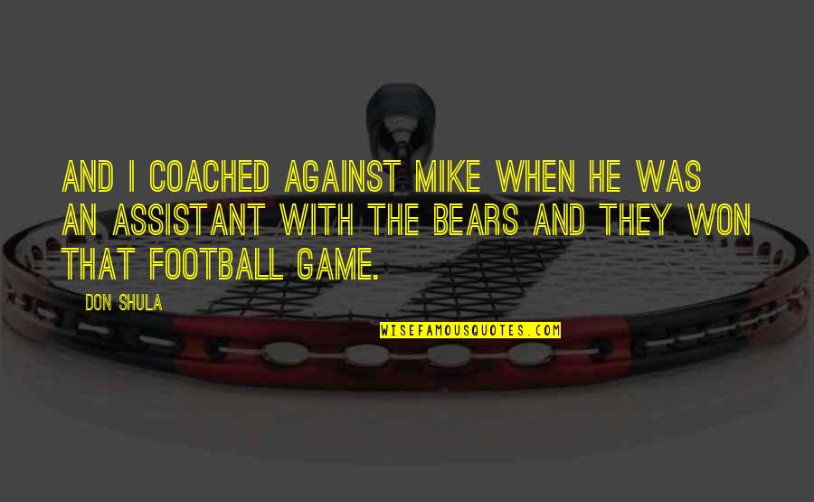 Bears Football Quotes By Don Shula: And I coached against Mike when he was