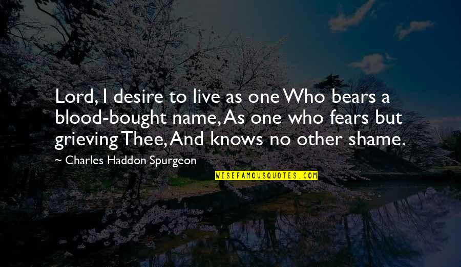 Bears Quotes By Charles Haddon Spurgeon: Lord, I desire to live as one Who
