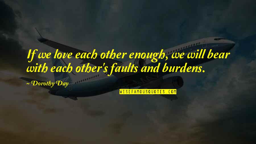 Bears Quotes By Dorothy Day: If we love each other enough, we will