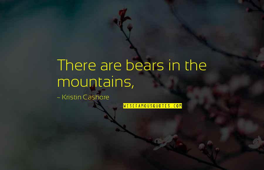 Bears Quotes By Kristin Cashore: There are bears in the mountains,