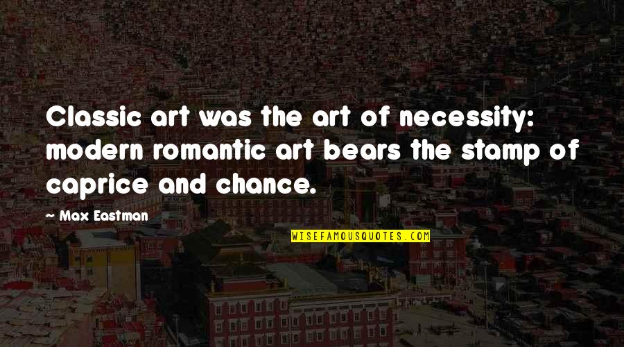 Bears Quotes By Max Eastman: Classic art was the art of necessity: modern