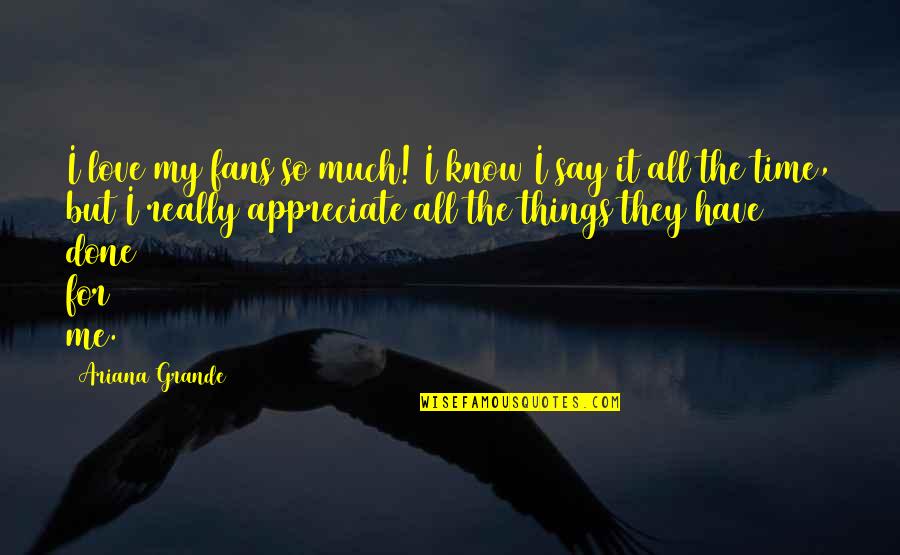 Bearskins Guards Quotes By Ariana Grande: I love my fans so much! I know Bearskins Guards Quotes By Ariana Grande: I love my fans so much! I know