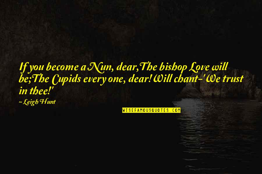 Bearskins Guards Quotes By Leigh Hunt: If you become a Nun, dear,The bishop Love Bearskins Guards Quotes By Leigh Hunt: If you become a Nun, dear,The bishop Love