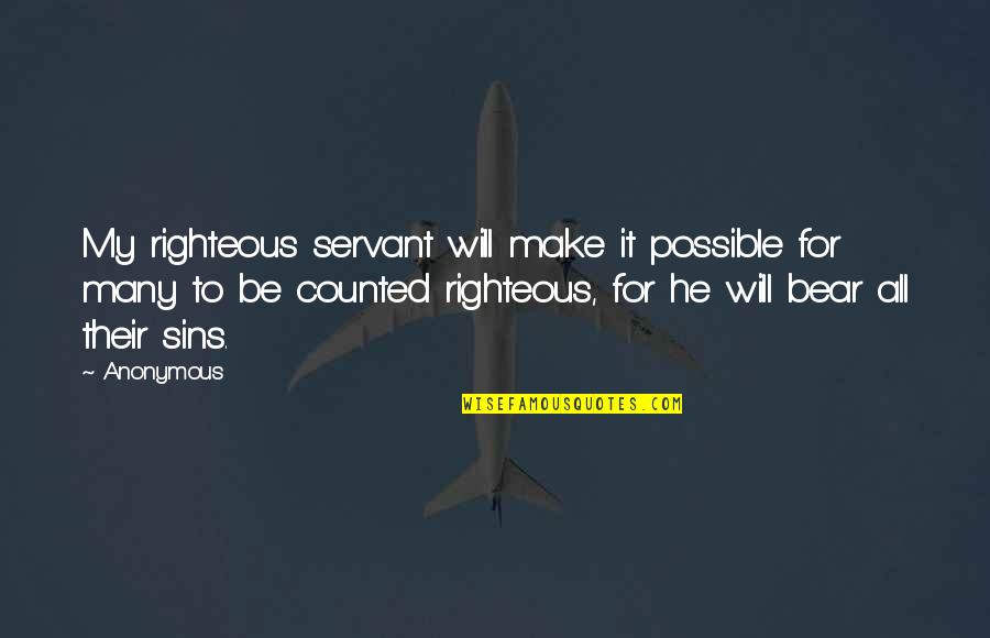 Bear'st Quotes By Anonymous: My righteous servant will make it possible for