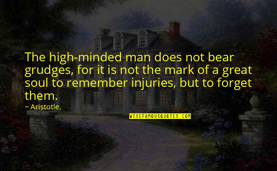 Bear'st Quotes By Aristotle.: The high-minded man does not bear grudges, for