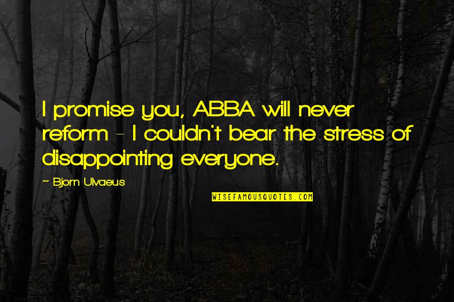 Bear'st Quotes By Bjorn Ulvaeus: I promise you, ABBA will never reform -