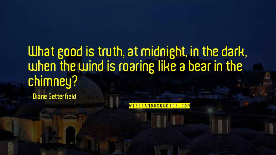 Bear'st Quotes By Diane Setterfield: What good is truth, at midnight, in the