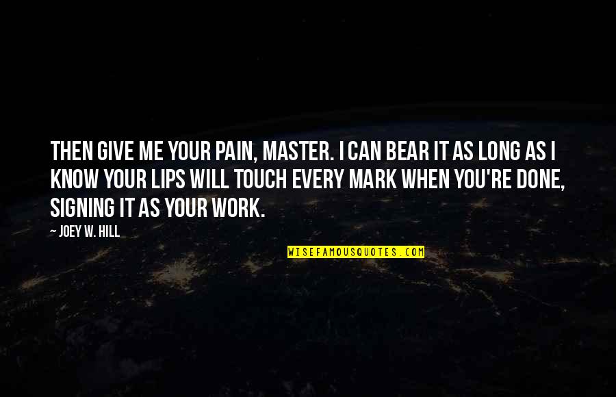 Bear'st Quotes By Joey W. Hill: Then give me your pain, Master. I can