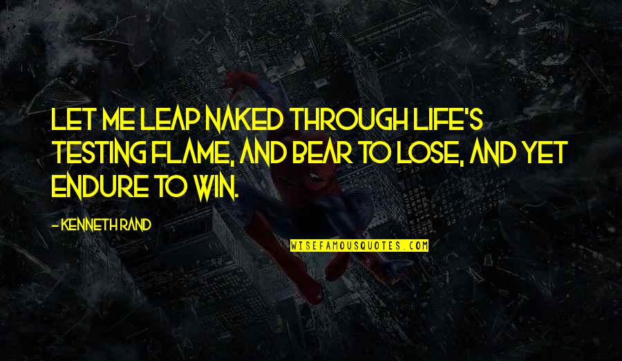 Bear'st Quotes By Kenneth Rand: Let me leap naked through life's testing flame,