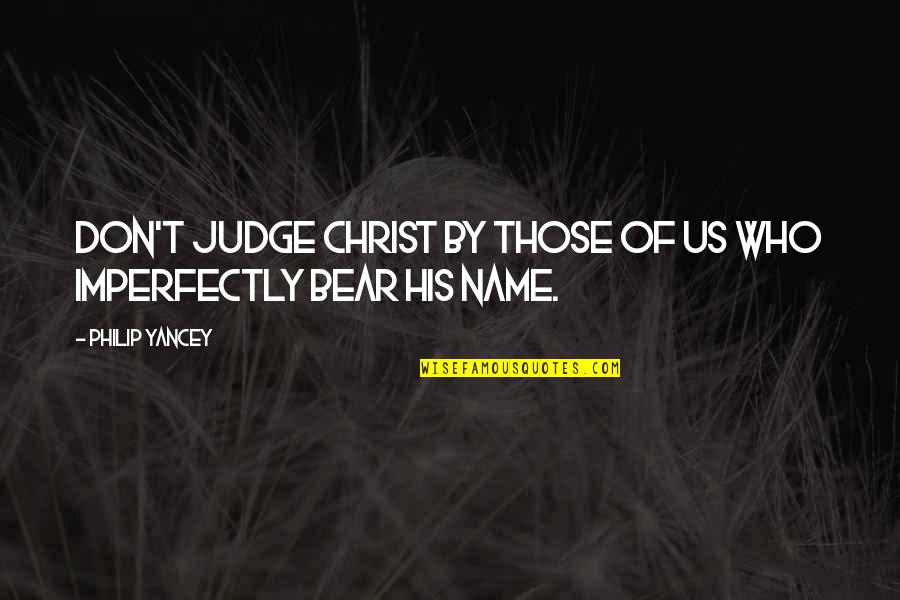 Bear'st Quotes By Philip Yancey: Don't judge Christ by those of us who