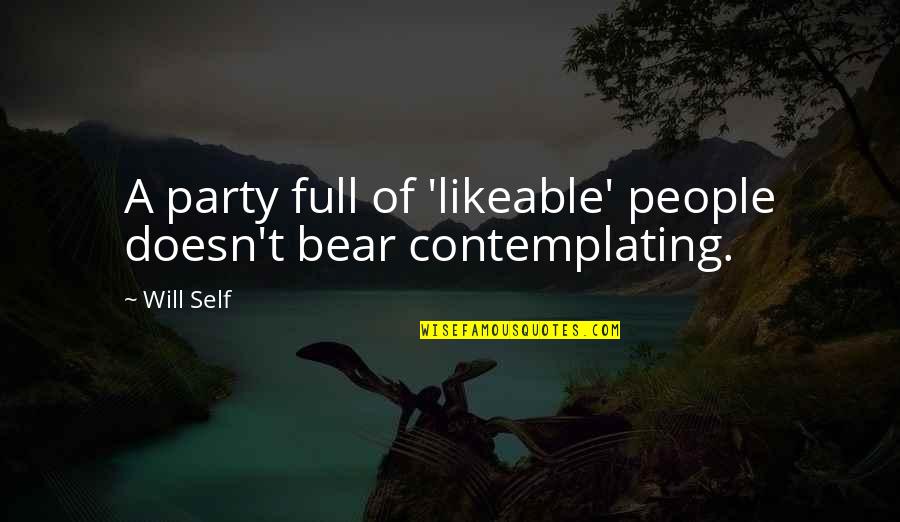 Bear'st Quotes By Will Self: A party full of 'likeable' people doesn't bear