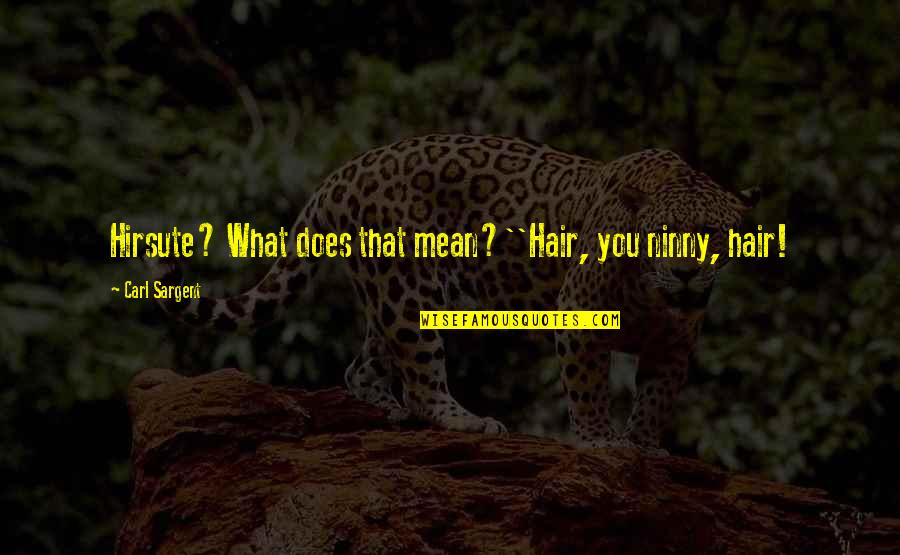 Beartic Quotes By Carl Sargent: Hirsute? What does that mean?''Hair, you ninny, hair!