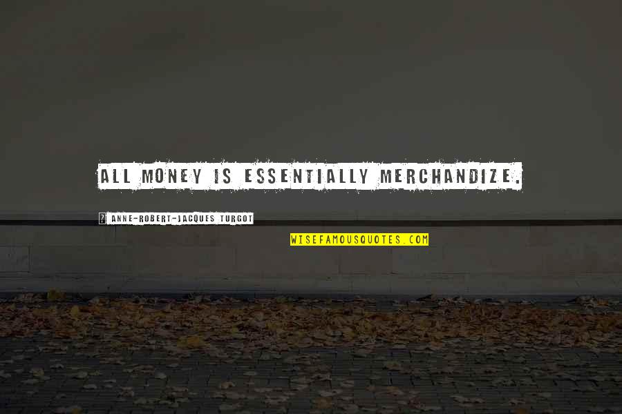 Beartla Odonnell Quotes By Anne-Robert-Jacques Turgot: All money is essentially merchandize. Beartla Odonnell Quotes By Anne-Robert-Jacques Turgot: All money is essentially merchandize.