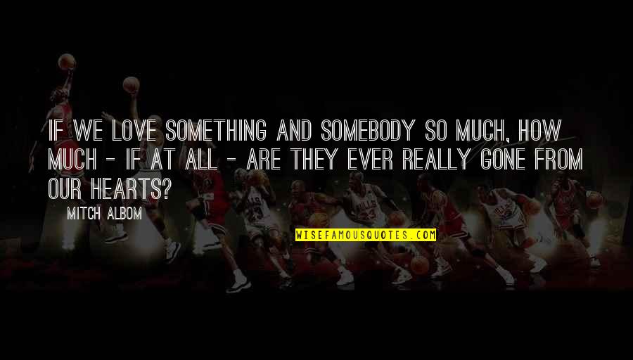 Beartla Odonnell Quotes By Mitch Albom: If we love something and somebody so much, Beartla Odonnell Quotes By Mitch Albom: If we love something and somebody so much,