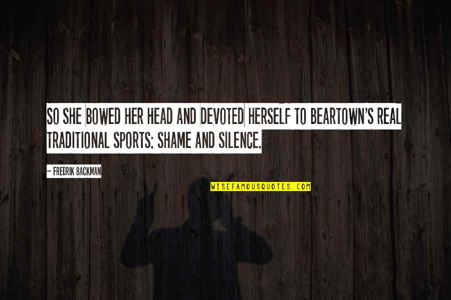 Beartown Backman Quotes By Fredrik Backman: So she bowed her head and devoted herself