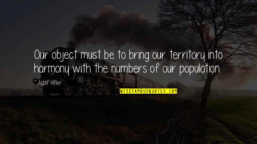 Beary The Bear Quotes By Adolf Hitler: Our object must be to bring our territory