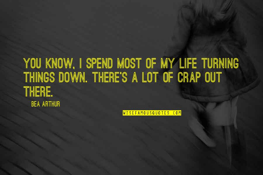 Bea's Quotes By Bea Arthur: You know, I spend most of my life Bea's Quotes By Bea Arthur: You know, I spend most of my life