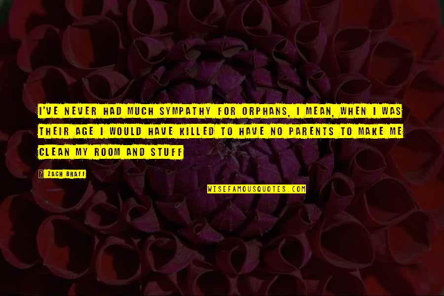 Beasant Hill Quotes By Zach Braff: I've never had much sympathy for orphans, I Beasant Hill Quotes By Zach Braff: I've never had much sympathy for orphans, I