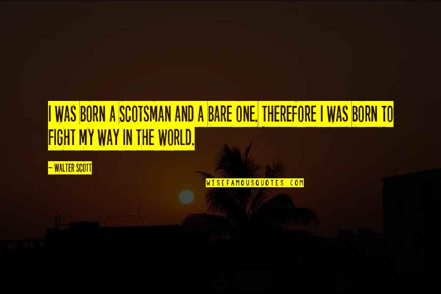 Beasantatoasenior Quotes By Walter Scott: I was born a Scotsman and a bare