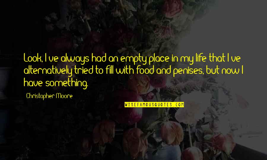 Beaser Hush Quotes By Christopher Moore: Look, I've always had an empty place in Beaser Hush Quotes By Christopher Moore: Look, I've always had an empty place in