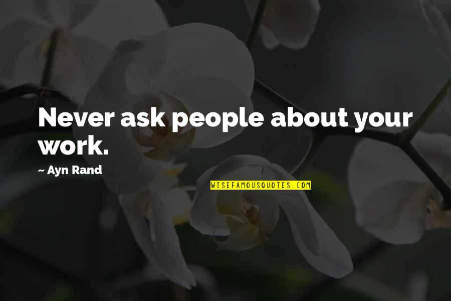 Beaser Robert Quotes By Ayn Rand: Never ask people about your work.