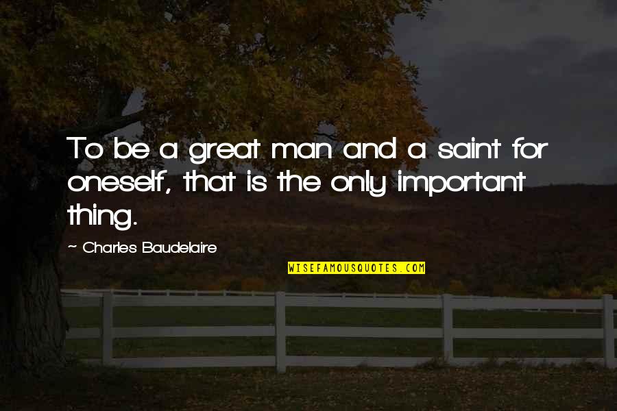 Beaser Robert Quotes By Charles Baudelaire: To be a great man and a saint