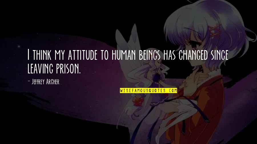 Beaser Robert Quotes By Jeffrey Archer: I think my attitude to human beings has