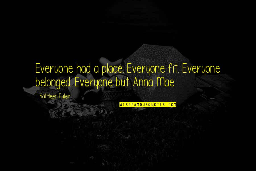 Beaser Robert Quotes By Kathleen Fuller: Everyone had a place. Everyone fit. Everyone belonged.