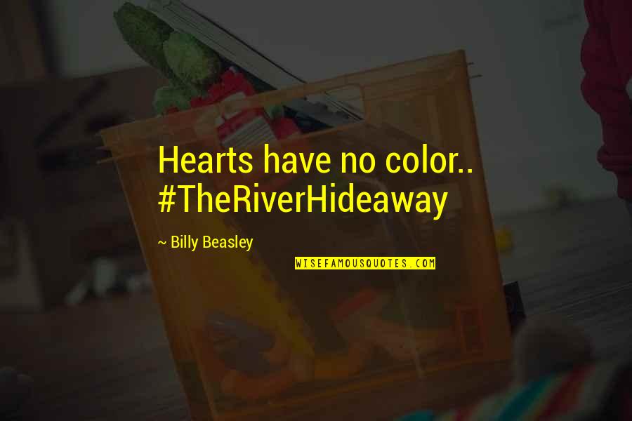 Beasley Quotes By Billy Beasley: Hearts have no color.. #TheRiverHideaway