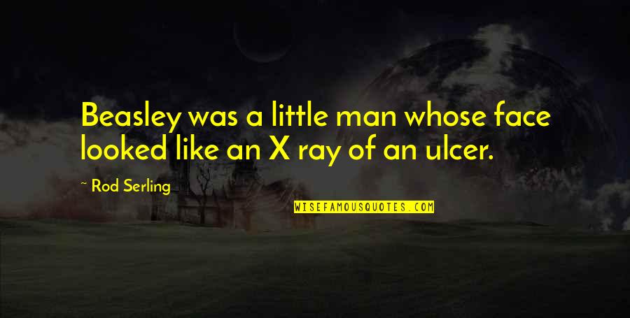 Beasley Quotes By Rod Serling: Beasley was a little man whose face looked