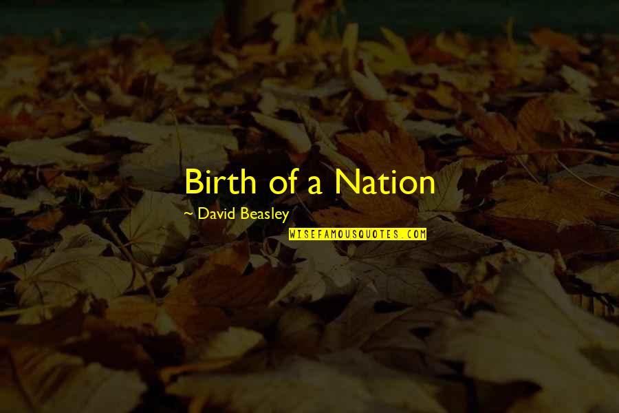Beasley's Quotes By David Beasley: Birth of a Nation