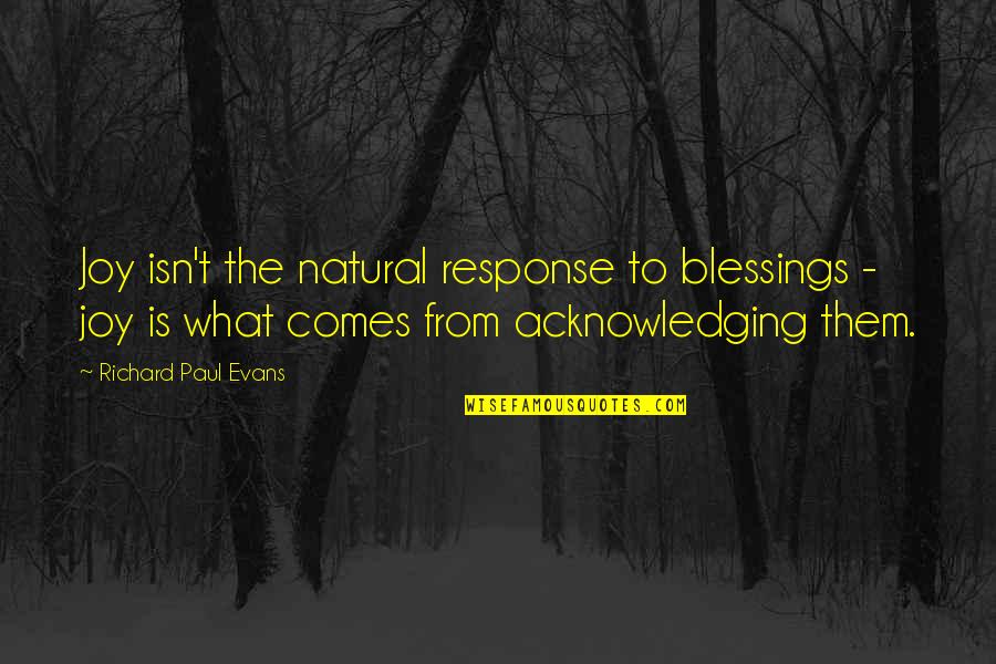 Beast And Cleaver Quotes By Richard Paul Evans: Joy isn't the natural response to blessings -