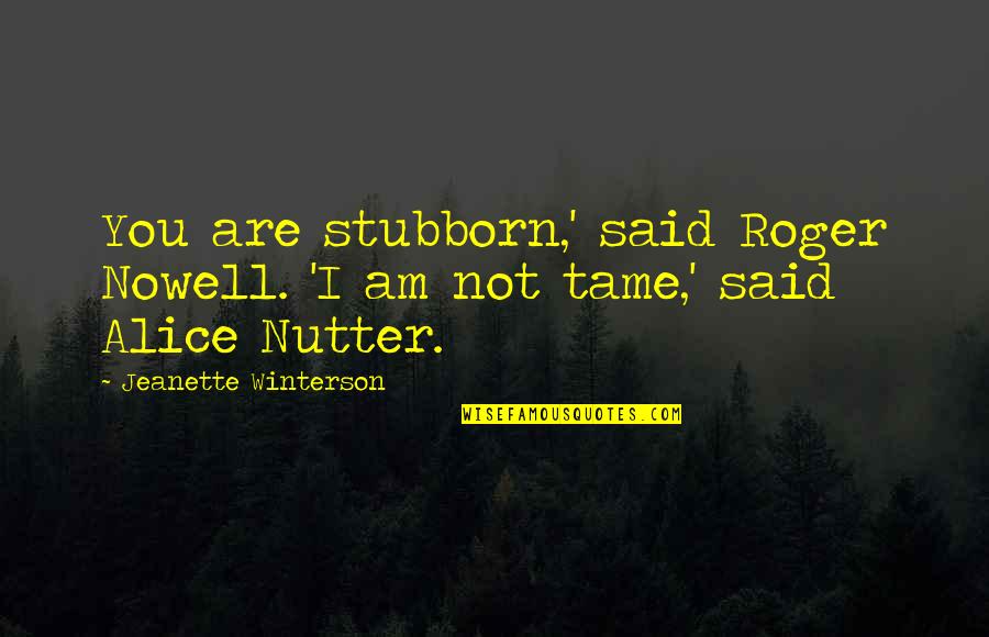 Beast In The Bible Quotes By Jeanette Winterson: You are stubborn,' said Roger Nowell. 'I am Beast In The Bible Quotes By Jeanette Winterson: You are stubborn,' said Roger Nowell. 'I am