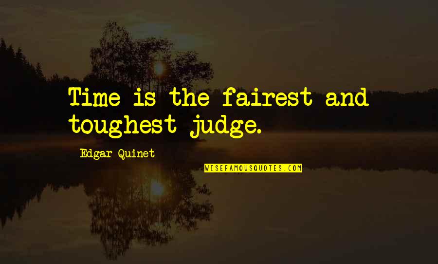 Beast Mentality Quotes By Edgar Quinet: Time is the fairest and toughest judge. Beast Mentality Quotes By Edgar Quinet: Time is the fairest and toughest judge.