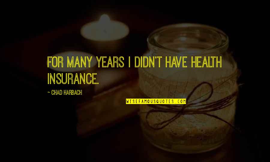 Beast Part 15 Quotes By Chad Harbach: For many years I didn't have health insurance.