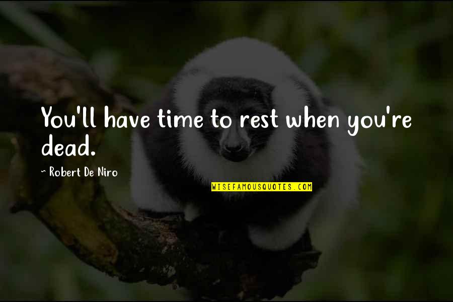 Beast Partner Quotes By Robert De Niro: You'll have time to rest when you're dead.