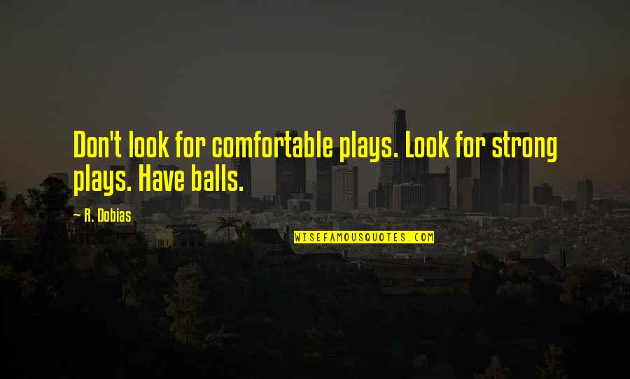 Beast Titan Quotes By R. Dobias: Don't look for comfortable plays. Look for strong