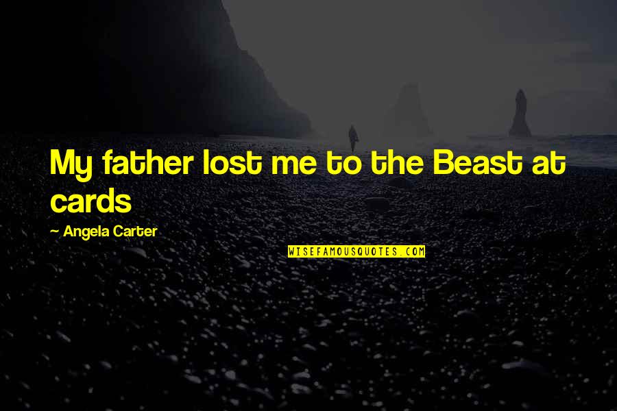 Beast Within Quotes By Angela Carter: My father lost me to the Beast at