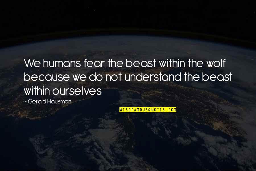 Beast Within Quotes By Gerald Hausman: We humans fear the beast within the wolf