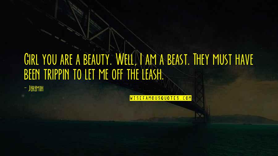 Beast Within Quotes By Jeremih: Girl you are a beauty. Well, I am