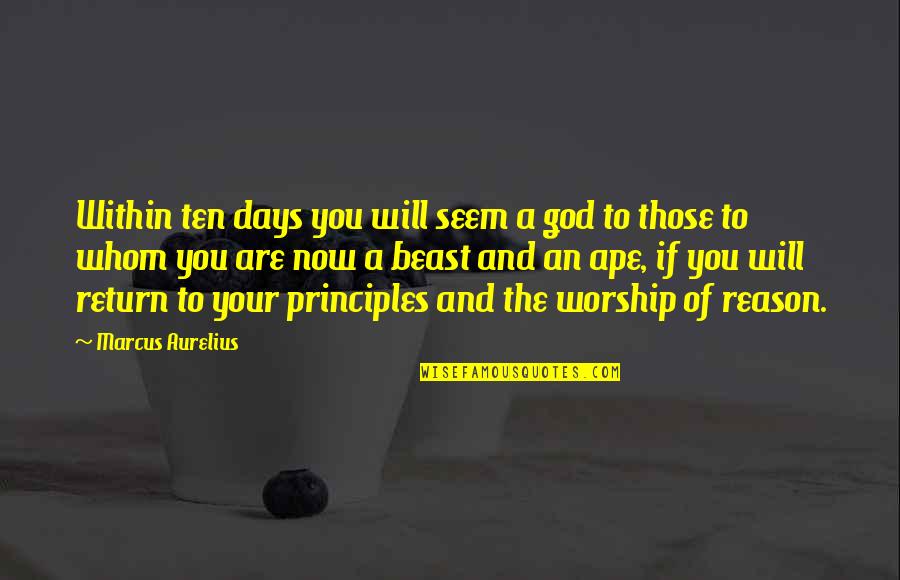Beast Within Quotes By Marcus Aurelius: Within ten days you will seem a god