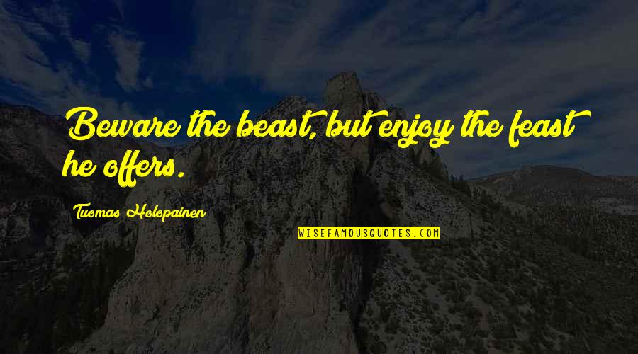 Beast Within Quotes By Tuomas Holopainen: Beware the beast, but enjoy the feast he