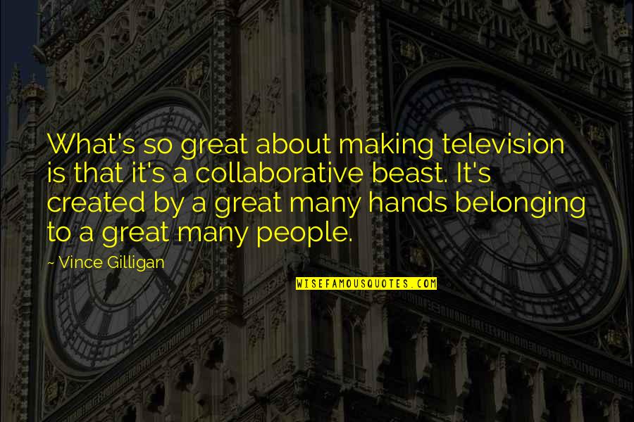Beast Within Quotes By Vince Gilligan: What's so great about making television is that