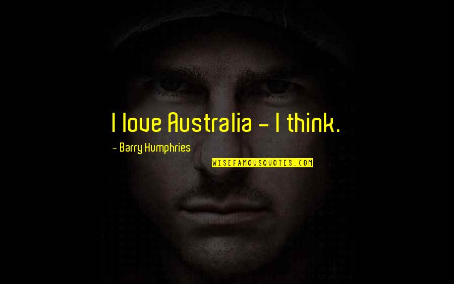 Beastiality Quotes By Barry Humphries: I love Australia - I think.