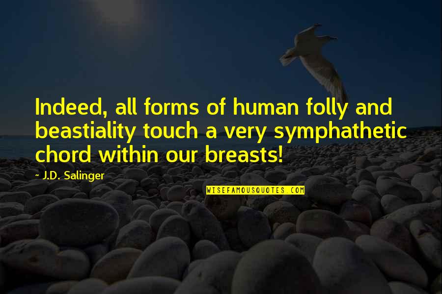 Beastiality Quotes By J.D. Salinger: Indeed, all forms of human folly and beastiality