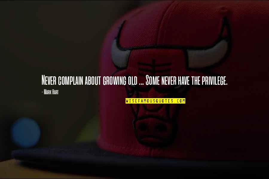 Beastie Boy Quotes By Mark Hart: Never complain about growing old ... Some never