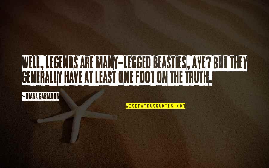 Beasties Quotes By Diana Gabaldon: Well, legends are many-legged beasties, aye? But they