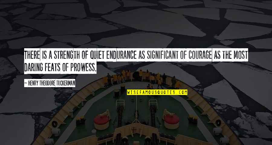 Beastliest Quotes By Henry Theodore Tuckerman: There is a strength of quiet endurance as