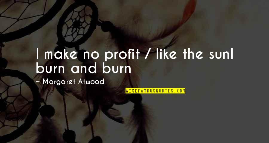 Beastlike Quotes By Margaret Atwood: I make no profit / like the sunI Beastlike Quotes By Margaret Atwood: I make no profit / like the sunI